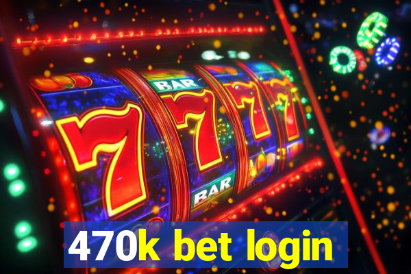 470k bet login